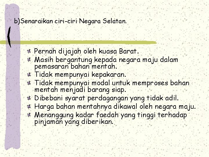 b)Senaraikan ciri-ciri Negara Selatan. Pernah dijajah oleh kuasa Barat. Masih bergantung kepada negara maju