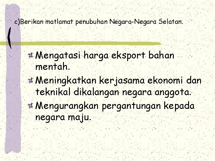 c)Berikan matlamat penubuhan Negara-Negara Selatan. Mengatasi harga eksport bahan mentah. Meningkatkan kerjasama ekonomi dan