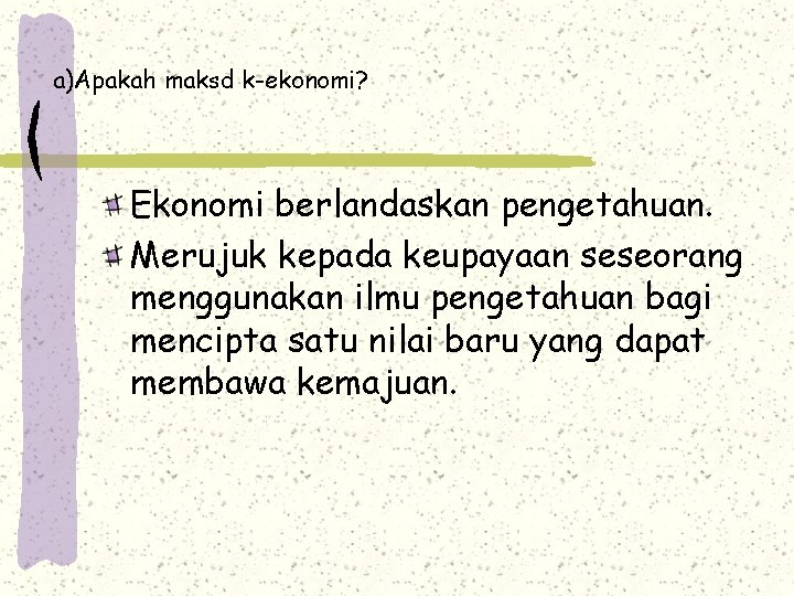 a)Apakah maksd k-ekonomi? Ekonomi berlandaskan pengetahuan. Merujuk kepada keupayaan seseorang menggunakan ilmu pengetahuan bagi