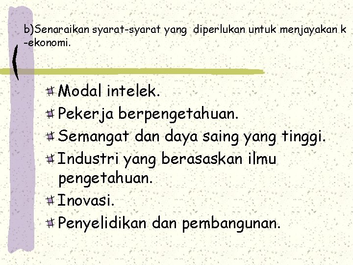 b)Senaraikan syarat-syarat yang diperlukan untuk menjayakan k -ekonomi. Modal intelek. Pekerja berpengetahuan. Semangat dan