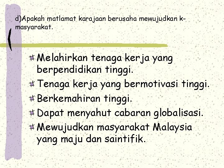 d)Apakah matlamat karajaan berusaha mewujudkan kmasyarakat. Melahirkan tenaga kerja yang berpendidikan tinggi. Tenaga kerja