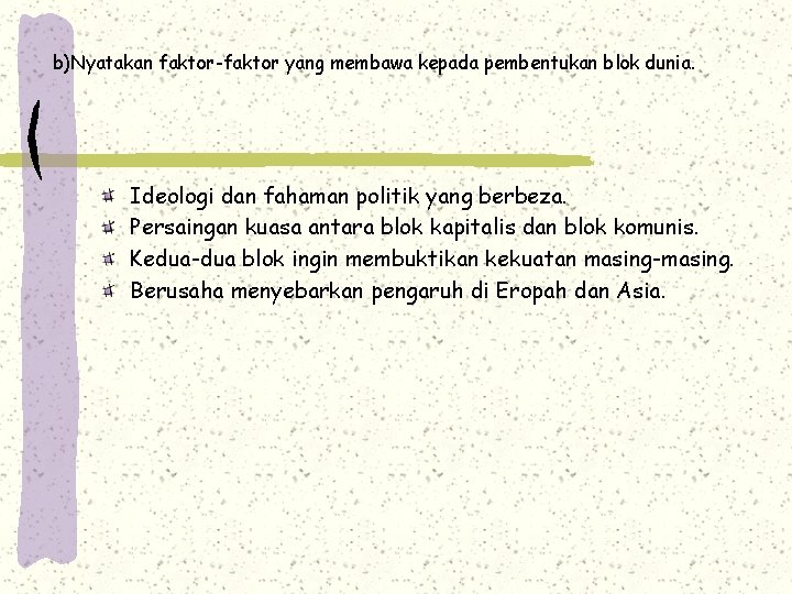 b)Nyatakan faktor-faktor yang membawa kepada pembentukan blok dunia. Ideologi dan fahaman politik yang berbeza.