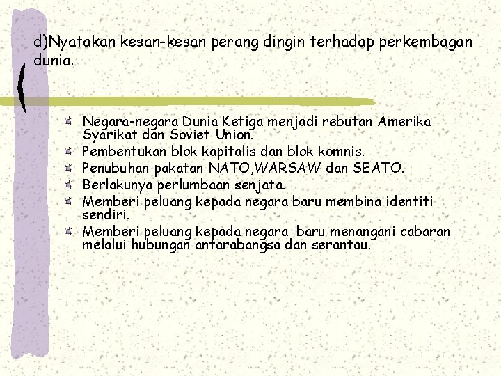 d)Nyatakan kesan-kesan perang dingin terhadap perkembagan dunia. Negara-negara Dunia Ketiga menjadi rebutan Amerika Syarikat