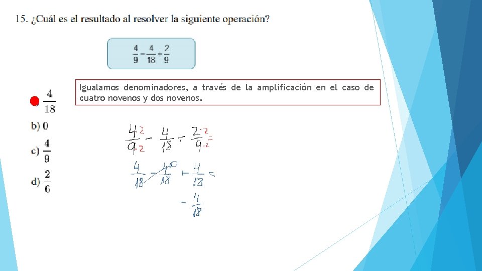 Igualamos denominadores, a través de la amplificación en el caso de cuatro novenos y