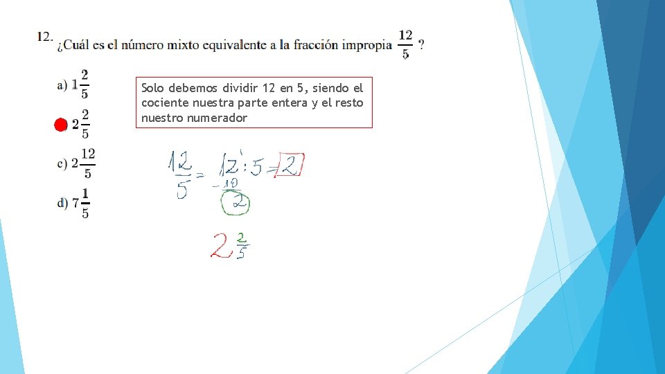 Solo debemos dividir 12 en 5, siendo el cociente nuestra parte entera y el