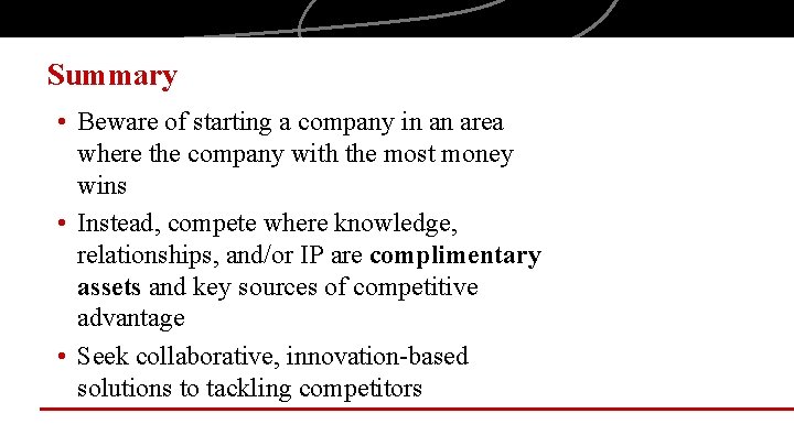 Summary • Beware of starting a company in an area where the company with