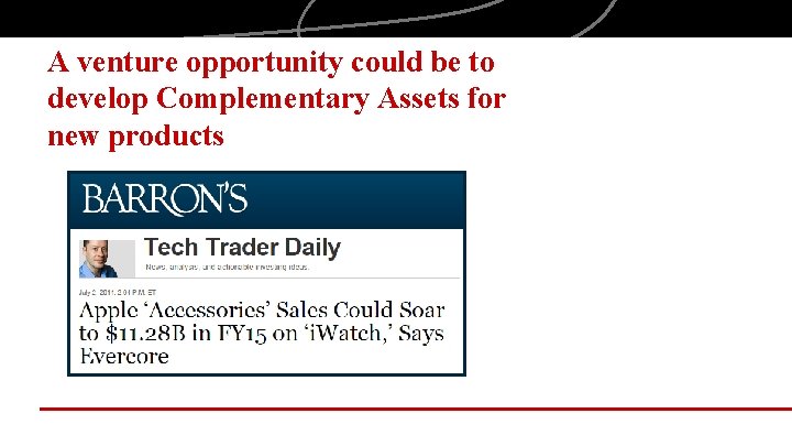 A venture opportunity could be to develop Complementary Assets for new products 