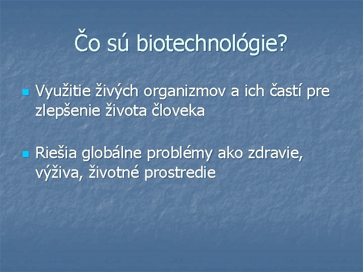 Čo sú biotechnológie? n n Využitie živých organizmov a ich častí pre zlepšenie života