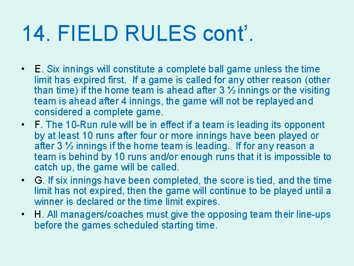 14. FIELD RULES cont’. • E. Six innings will constitute a complete ball game