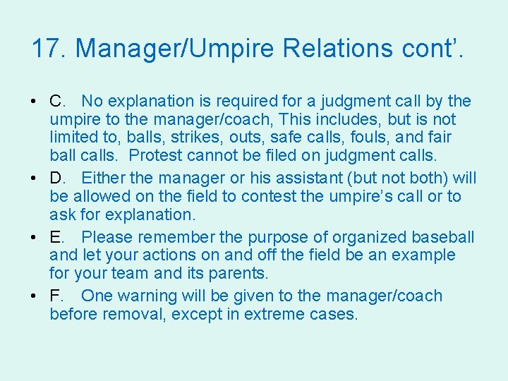 17. Manager/Umpire Relations cont’. • C. No explanation is required for a judgment call