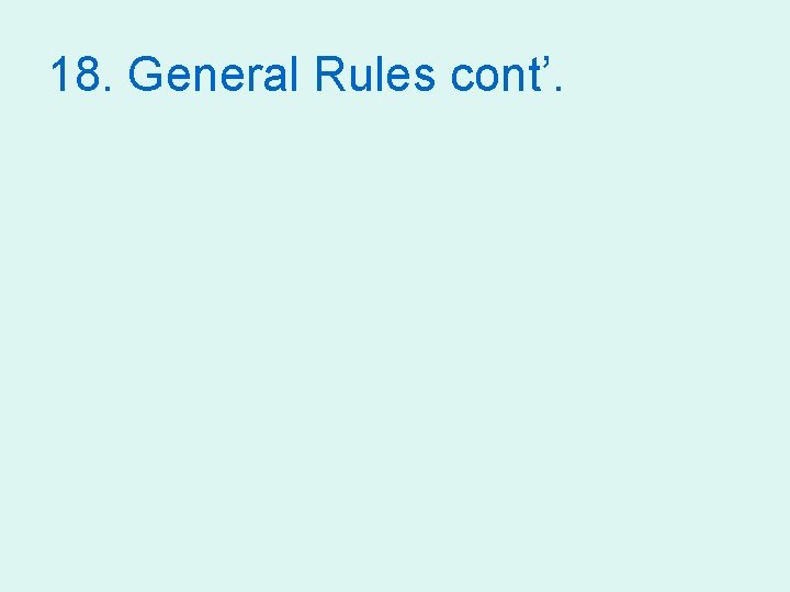 18. General Rules cont’. 