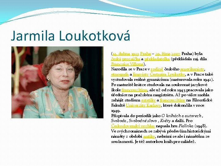 Jarmila Loukotková (14. dubna 1923 Praha – 29. října 2007 Praha) byla česká prozaička