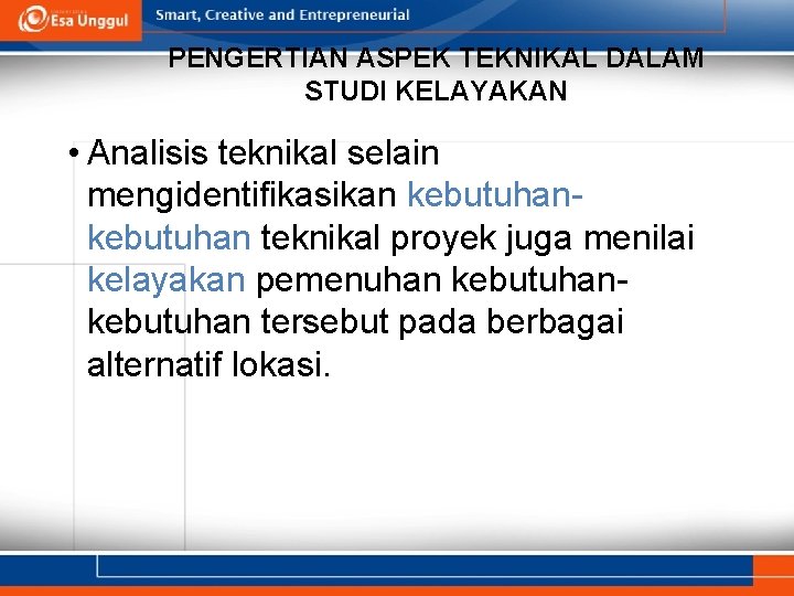 PENGERTIAN ASPEK TEKNIKAL DALAM STUDI KELAYAKAN • Analisis teknikal selain mengidentifikasikan kebutuhan teknikal proyek