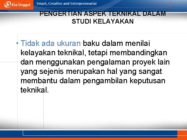 PENGERTIAN ASPEK TEKNIKAL DALAM STUDI KELAYAKAN • Tidak ada ukuran baku dalam menilai kelayakan
