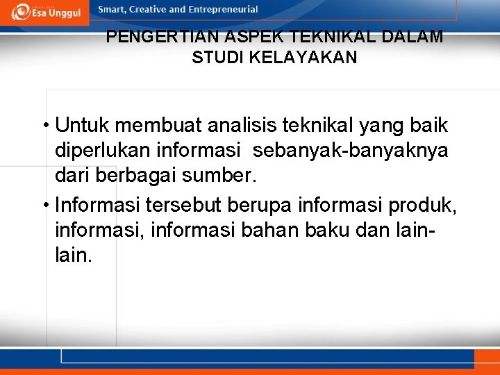 PENGERTIAN ASPEK TEKNIKAL DALAM STUDI KELAYAKAN • Untuk membuat analisis teknikal yang baik diperlukan