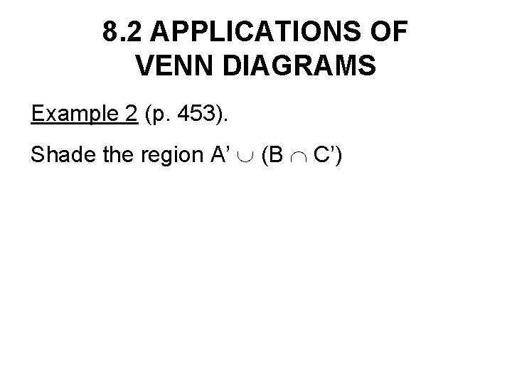 8. 2 APPLICATIONS OF VENN DIAGRAMS Example 2 (p. 453). Shade the region A’