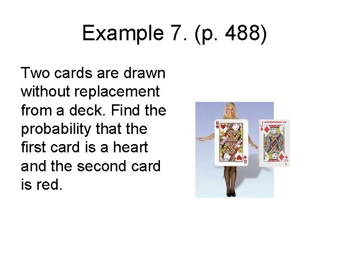 Example 7. (p. 488) Two cards are drawn without replacement from a deck. Find