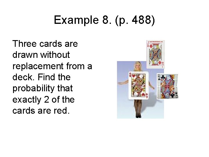 Example 8. (p. 488) Three cards are drawn without replacement from a deck. Find