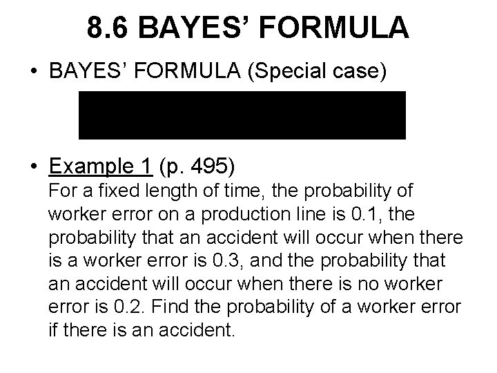 8. 6 BAYES’ FORMULA • BAYES’ FORMULA (Special case) • Example 1 (p. 495)