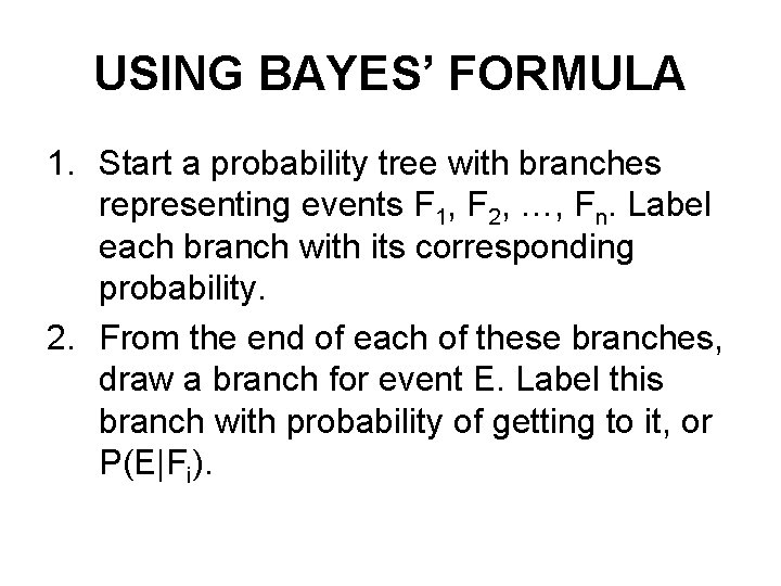 USING BAYES’ FORMULA 1. Start a probability tree with branches representing events F 1,