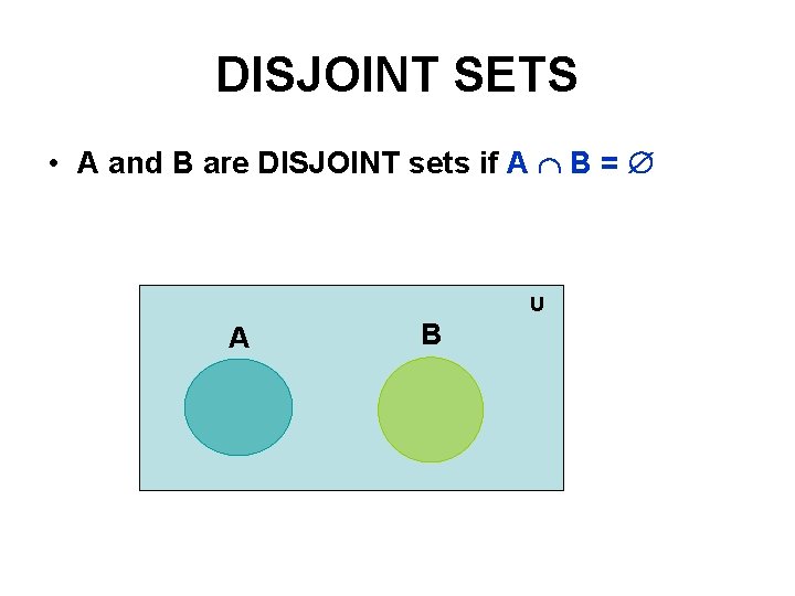 DISJOINT SETS • A and B are DISJOINT sets if A B = U