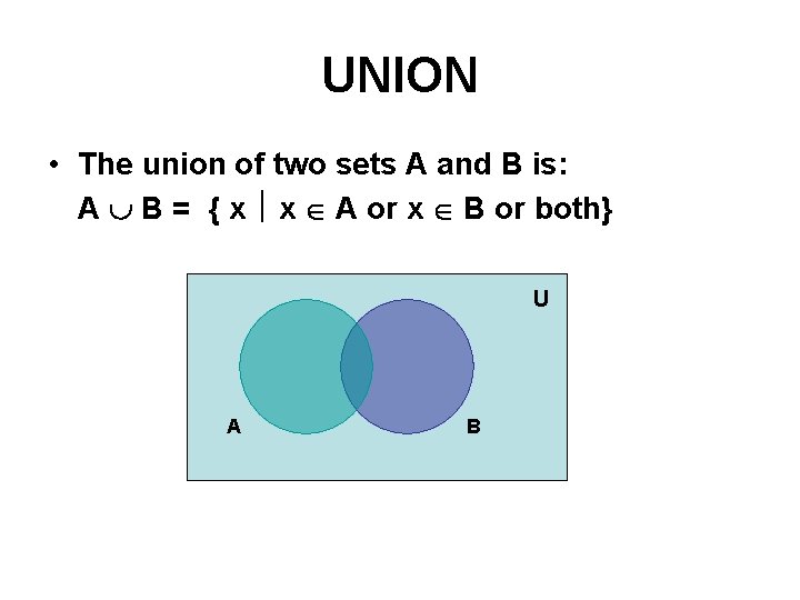 UNION • The union of two sets A and B is: A B =