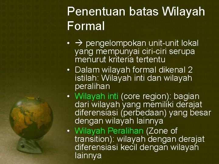 Penentuan batas Wilayah Formal • pengelompokan unit-unit lokal yang mempunyai ciri-ciri serupa menurut kriteria