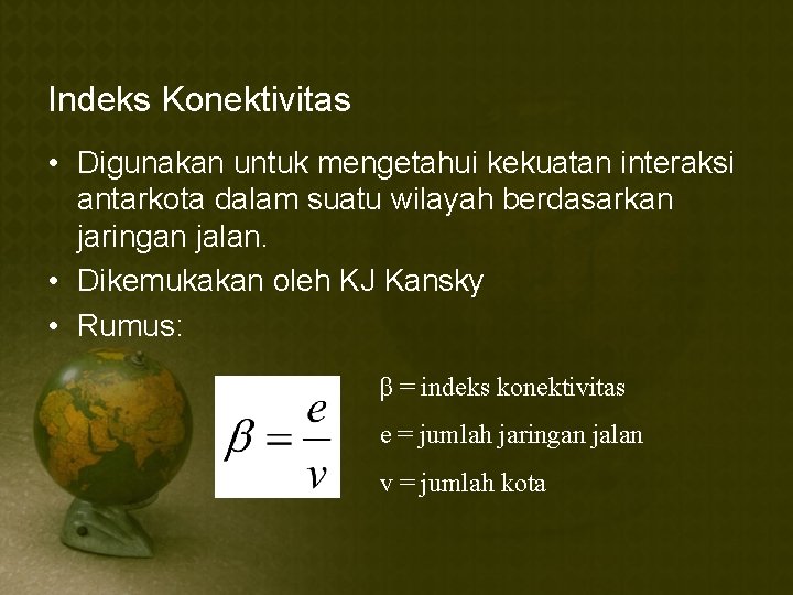 Indeks Konektivitas • Digunakan untuk mengetahui kekuatan interaksi antarkota dalam suatu wilayah berdasarkan jaringan