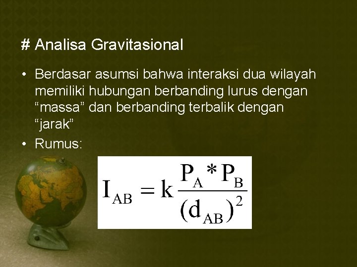 # Analisa Gravitasional • Berdasar asumsi bahwa interaksi dua wilayah memiliki hubungan berbanding lurus