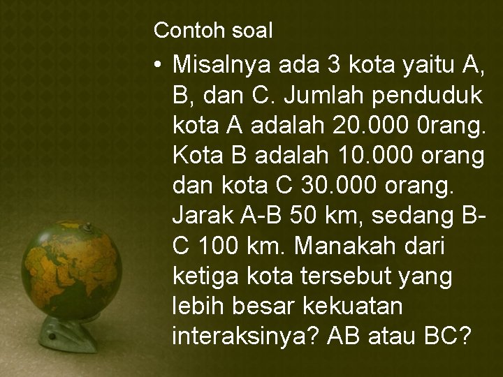 Contoh soal • Misalnya ada 3 kota yaitu A, B, dan C. Jumlah penduduk