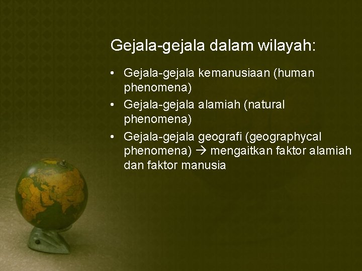 Gejala-gejala dalam wilayah: • Gejala-gejala kemanusiaan (human phenomena) • Gejala-gejala alamiah (natural phenomena) •