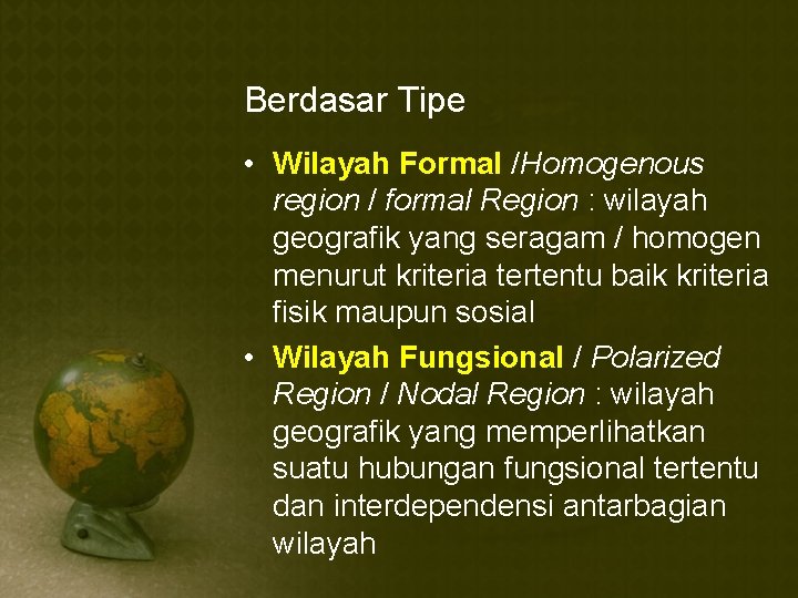 Berdasar Tipe • Wilayah Formal /Homogenous region / formal Region : wilayah geografik yang