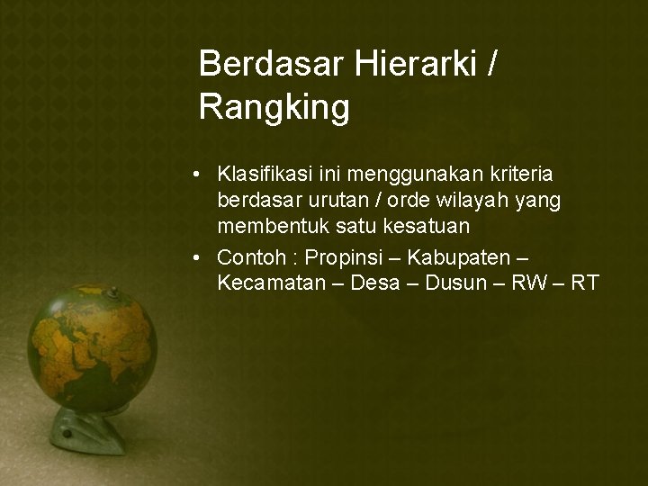 Berdasar Hierarki / Rangking • Klasifikasi ini menggunakan kriteria berdasar urutan / orde wilayah