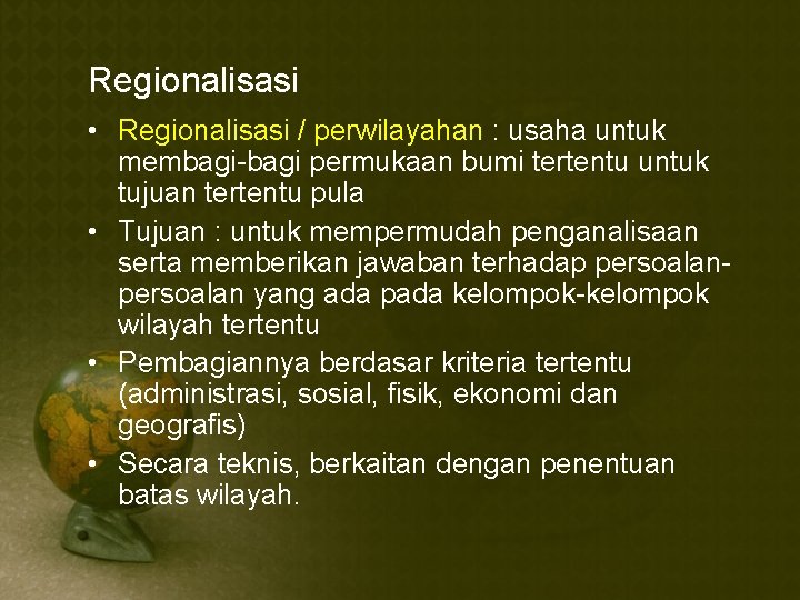 Regionalisasi • Regionalisasi / perwilayahan : usaha untuk membagi-bagi permukaan bumi tertentu untuk tujuan