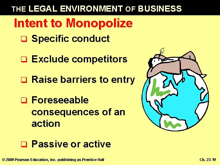 THE LEGAL ENVIRONMENT OF BUSINESS Intent to Monopolize q Specific conduct q Exclude competitors