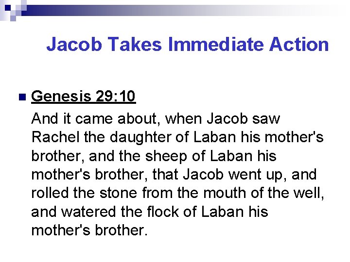 Jacob Takes Immediate Action n Genesis 29: 10 And it came about, when Jacob