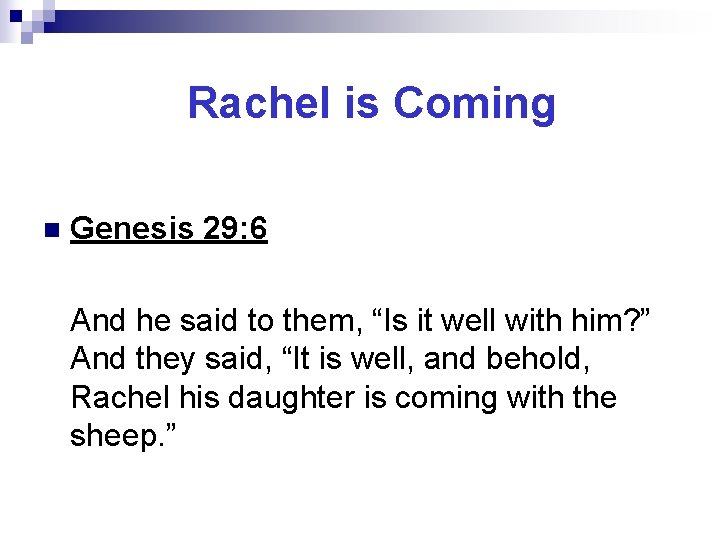 Rachel is Coming n Genesis 29: 6 And he said to them, “Is it