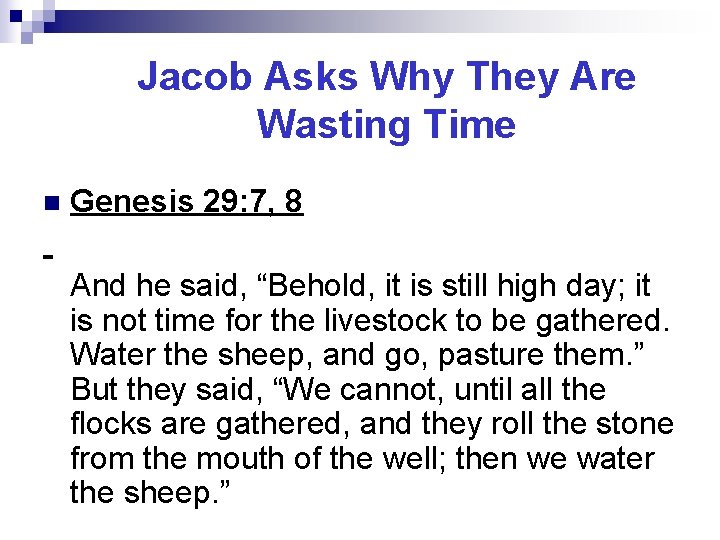 Jacob Asks Why They Are Wasting Time n Genesis 29: 7, 8 And he