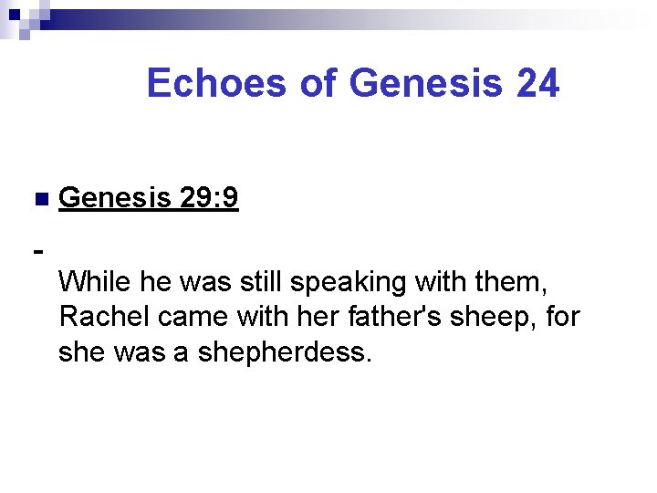 Echoes of Genesis 24 n Genesis 29: 9 While he was still speaking with