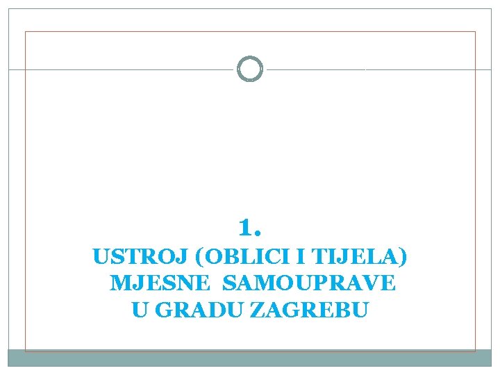 1. USTROJ (OBLICI I TIJELA) MJESNE SAMOUPRAVE U GRADU ZAGREBU 