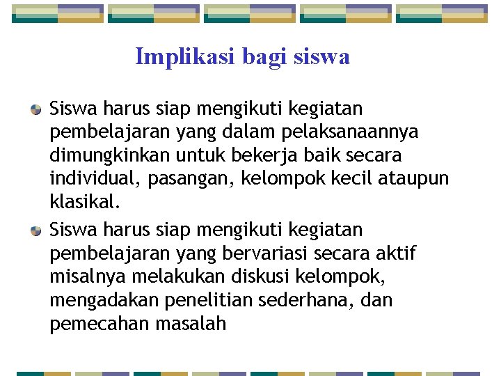 Implikasi bagi siswa Siswa harus siap mengikuti kegiatan pembelajaran yang dalam pelaksanaannya dimungkinkan untuk