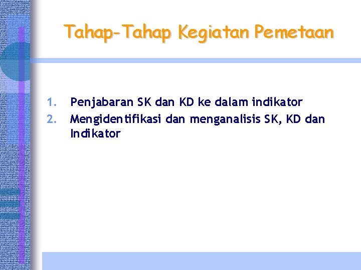 Tahap-Tahap Kegiatan Pemetaan 1. 2. Penjabaran SK dan KD ke dalam indikator Mengidentifikasi dan