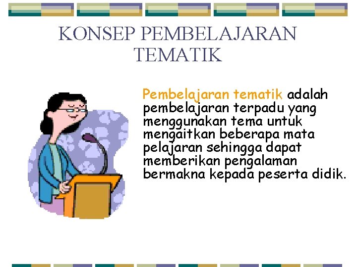 KONSEP PEMBELAJARAN TEMATIK Pembelajaran tematik adalah pembelajaran terpadu yang menggunakan tema untuk mengaitkan beberapa