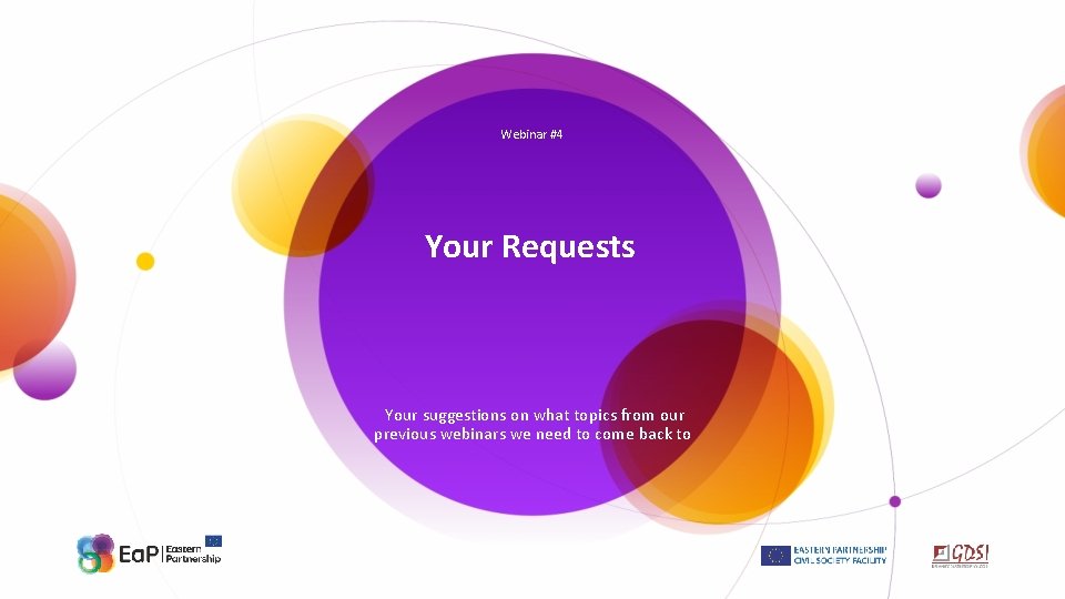 Webinar #4 Your Requests Your suggestions on what topics from our previous webinars we