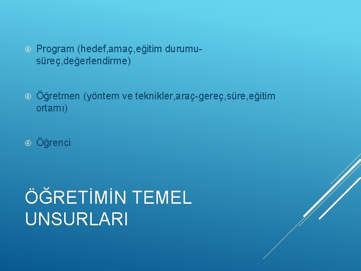  Program (hedef, amaç, eğitim durumusüreç, değerlendirme) Öğretmen (yöntem ve teknikler, araç-gereç, süre, eğitim