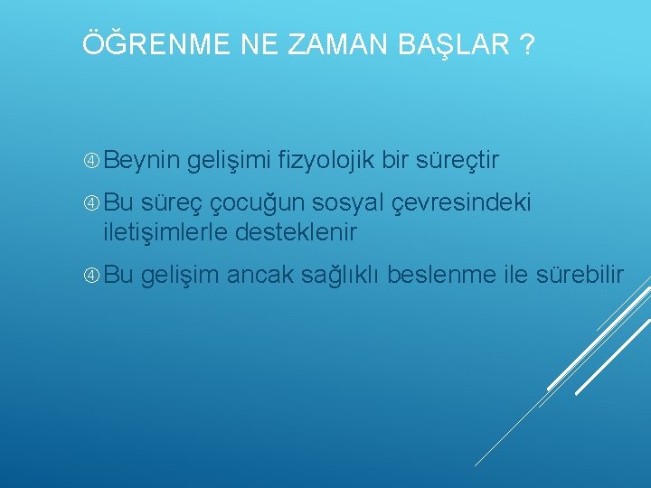 ÖĞRENME NE ZAMAN BAŞLAR ? Beynin gelişimi fizyolojik bir süreçtir Bu süreç çocuğun sosyal