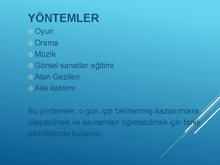 YÖNTEMLER Oyun Drama Müzik Görsel sanatlar eğitimi Alan Gezileri Aile katılımı Bu yöntemler, o