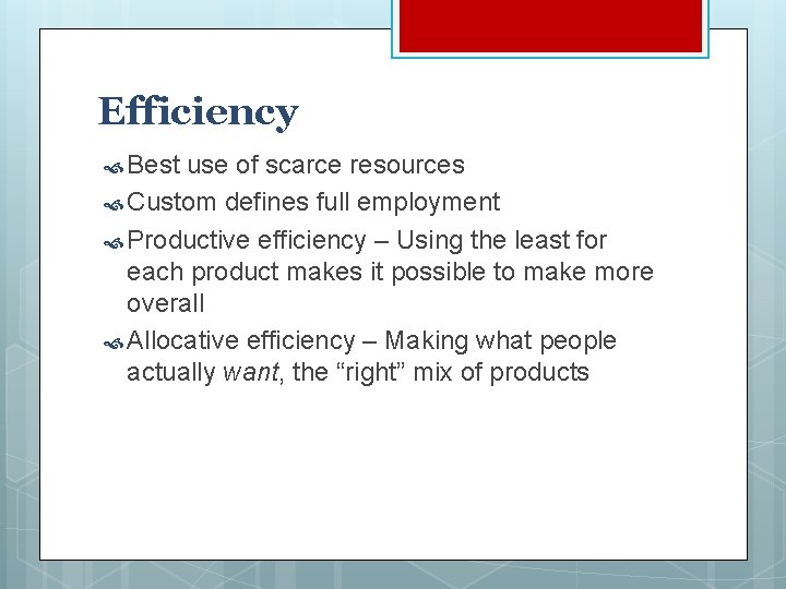 Efficiency Best use of scarce resources Custom defines full employment Productive efficiency – Using