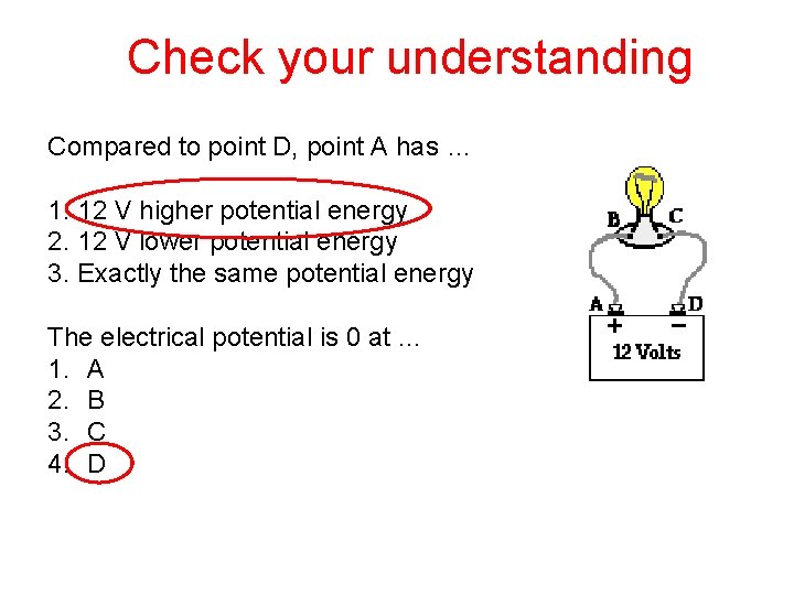 Check your understanding Compared to point D, point A has … 1. 12 V