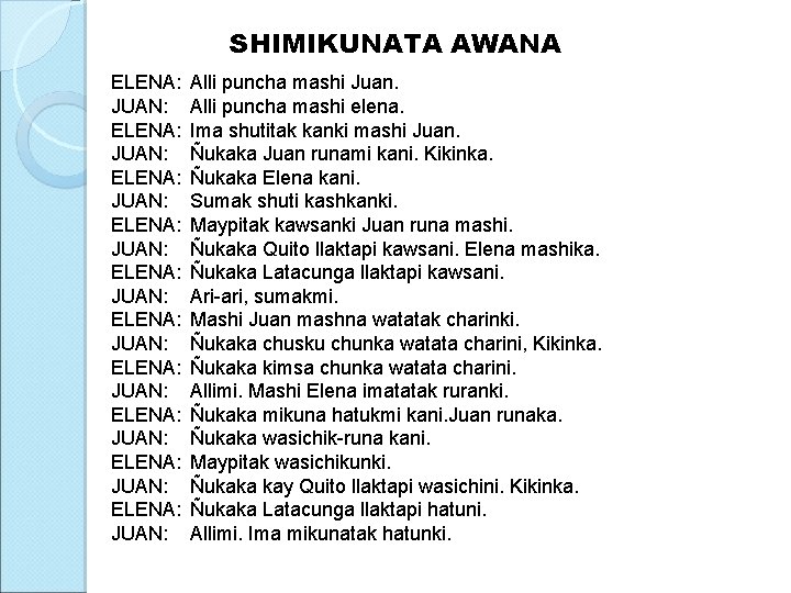 SHIMIKUNATA AWANA ELENA: JUAN: ELENA: JUAN: ELENA: JUAN: Alli puncha mashi Juan. Alli puncha